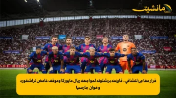 قرار مفاجئ لتشافي.. قائمة برشلونة لمواجهة ريال مايوركا وموقف غامض لراشفورد وخوان جارسيا